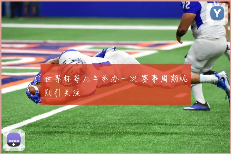 世界杯每几年举办一次 赛事周期规则引关注
